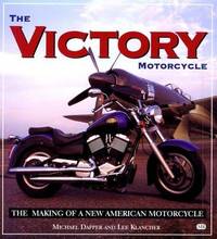 The Victory Motorcycle: The Making of a New American Motorcycle Michael Dapper and Lee Klancher