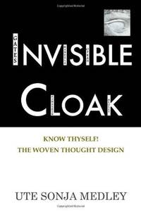 Invisible Cloak: Know Thyself! The Woven Thought Design by Ute Sonja Medley - Paperback - 2007-10-03 - from Ergodebooks (SKU: SONG0981542301)