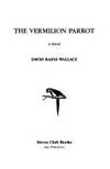 The Vermilion Parrot : A Novel by David R. Wallace - 1991