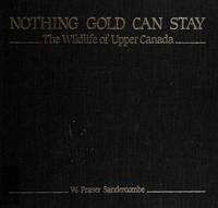 Nothing Gold Can Stay: The Wildlife of Upper Canada de W. Fraser Sandercombe - 1985-09