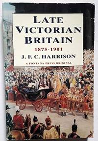 Late Victorian Britain, 1875-1901 Harrison, J. F. C