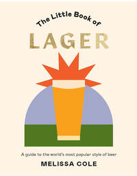 Little Book of Lager: A Guide to the World's Most Popular Style of Beer