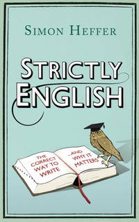 Strictly English: The correct way to write ... and why it matters by Heffer, Simon - 2010