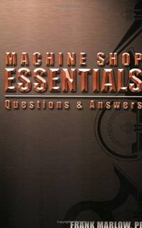 Machine Shop Essentials: Questions &amp; Answers by Marlow, Frank