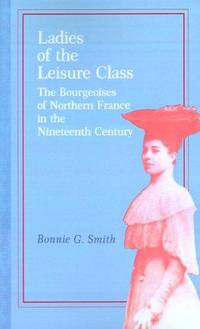 Ladies of the leisure class: The bourgeoises of northern France in the nineteenth century