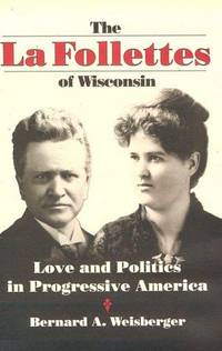 The La Follettes Of Wisconsin: Love and Politics in Progressive America