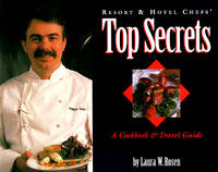 Resort and Hotel Chefs' Top Secrets : A Cookbook and Travel Guide