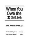 When You Owe the IRS by Wade, Jack Warren, Jr