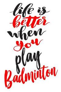 Life Is Better When You Play Badminton: 6x9 College Ruled Line Paper 150 Pages