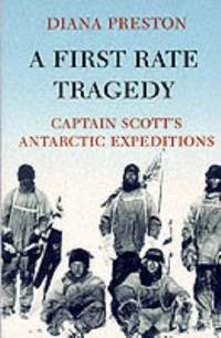 A First Rate Tragedy: Captain Scott&#039;s Antarctic Expeditions by Diana Preston