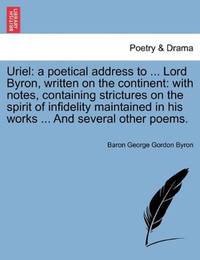 Uriel: a poetical address to ... Lord Byron, written on the continent: with notes, containing...