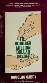 The Hundred Million Dollar Payoff : How Big Labor Buys Its Democrats