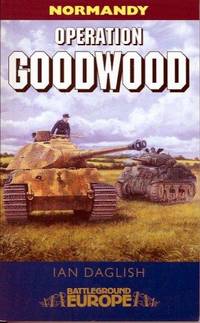 Operation Goodwood: The Great Tank Charge, July 1944 (Battleground Europe)