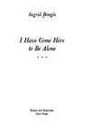 I Have Come Here to be Alone  - 1st Edition/1st Printing