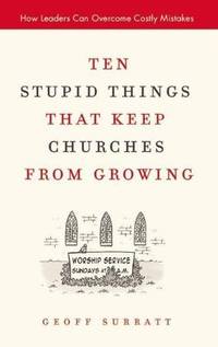 Ten Stupid Things that Keep Churches from Growing: How Leaders Can Overcome Costly Mistakes