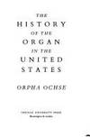 The History of the Organ in the United States by Ochse, Orpha - 1975