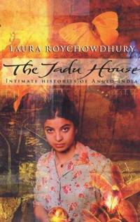 The Jadu House Intimate Histories of Anglo India by Roychowdhury Laura - 2000