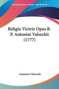 Religio Victrix Opus R. P. Antonini Valsechii (1777) (Latin Edition)