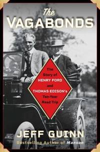 The Vagabonds: The Story of Henry Ford and Thomas Edison&#039;s Ten-Year Road Trip by Guinn, Jeff - 2019