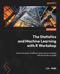 The Statistics and Machine Learning with R Workshop: The essential guide on efficient and effective modeling for data scientists