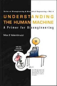 Understanding The Human Machine: A Primer For Bioengineering: 4 (Series On Bioengineering And...