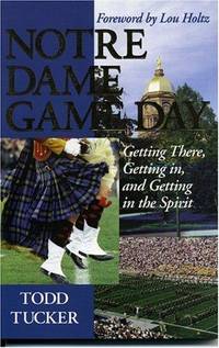 Notre Dame Game Day Getting There, Getting In, and Getting in the Spirit by Tucker, Todd & Lou Holtz - 2001
