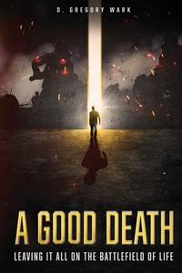 A Good Death: Leaving It All On The Battlefield Of Life