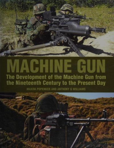 Machine Gun: The Development of the Machine Gun from the Nineteenth Century to