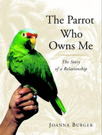 The Parrot Who Owns Me: The Story of a Relationship by Burger, Joanna - 2001