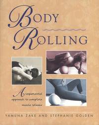 Body Rolling : An Experiential Approach to Complete Muscle Release