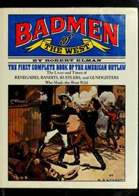 Badmen of the West: The First Complete Book of the American Outlaw