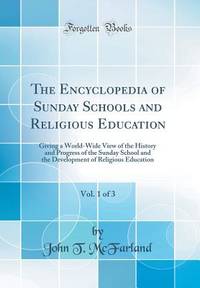The Encyclopedia of Sunday Schools and Religious Education, Vol. 1 of 3: Giving a World-Wide View...