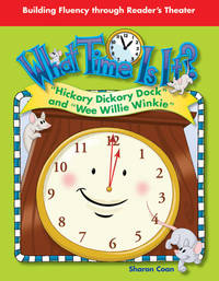 Teacher Created Materials - Reader's Theater: What Time is It? - Hickory Dickory Dock and Wee...