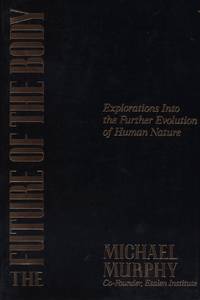 The Future of the Body: Explorations Into the Further Evolution Of Human Nature