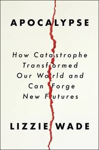 Apocalypse: How Catastrophe Transformed Our World and Can Forge New Futures