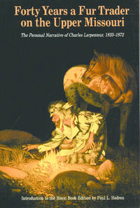 Forty Years a Fur Trader on the Upper Missouri: The Personal Narrative of Charles Larpenteur,...