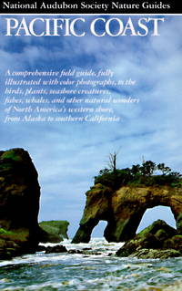 Pacific Coast: A comprehensive field guide, with color photographs, to the birds, plants, seashore creatures, fishes, whales, and other natural wonders of North America's western shore, from Alaska to southern California (Audubon Society Nature Guides)