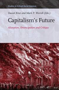 Capitalism's Future: Alienation, Emancipation and Critique Studies in Critical Social Sciences Volume 85