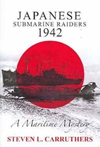 JAPANESE SUBMARINE RAIDERS 1942: A Maritime Mystery - - REVISED EDITION - -