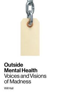 Outside Mental Health: Voices and Visions of Madness