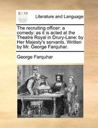 image of The recruiting officer: a comedy: as it is acted at the Theatre Royal in Drury-Lane: by Her Majesty's servants. Written by Mr. George Farquhar
