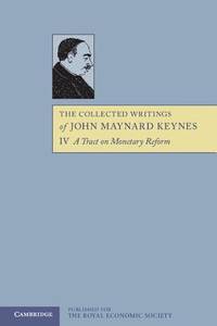 The Collected Writings of John Maynard Keynes: Volume 4: A Tract on Monetary Reform (Volume 4)