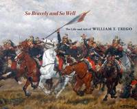 So Bravely and So Well: The Life and Art of William T. Trego
