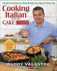 Cooking Italian with the Cake Boss: Family Favorites as Only Buddy Can Serve Them Up