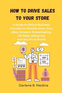 How to Drive Sales to Your Store: A Guide to Ethical Business Success to drive sale to there...