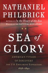 Sea Of Glory America&#039;s Voyage of Discovery, The U.S. Exploring Expedition, 1838-1842 by Philbrick, Nathaniel - 2003