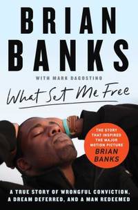 What Set Me Free (The Story That Inspired the Major Motion Picture Brian Banks): A True Story of...