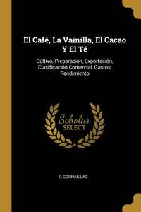 El Caf&Atilde;&copy;, La Vainilla, El Cacao Y El T&Atilde;&copy;: C&Atilde;&ordm;ltivo,...