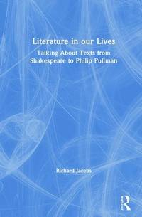 Literature in our Lives: Talking About Texts from Shakespeare to Philip Pullman