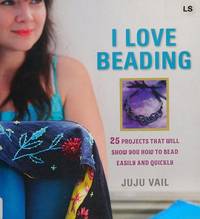 image of I Love Beading: 25 Quick-and-Easy Projects for Beaded Jewelry and Embellishments